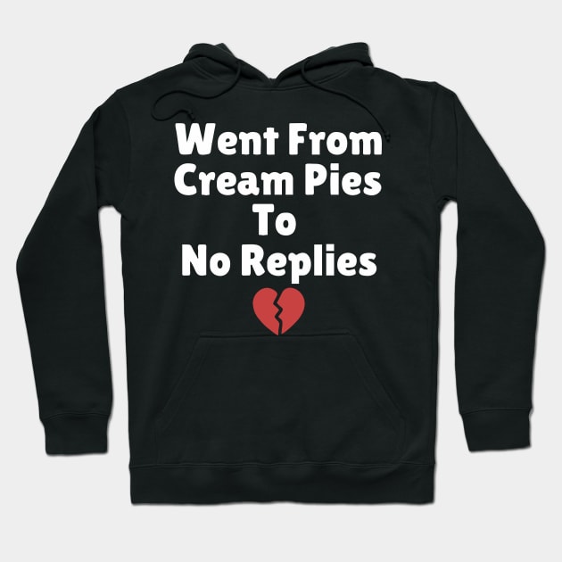 went from cream pies to no replies Hoodie by Vortex.Merch